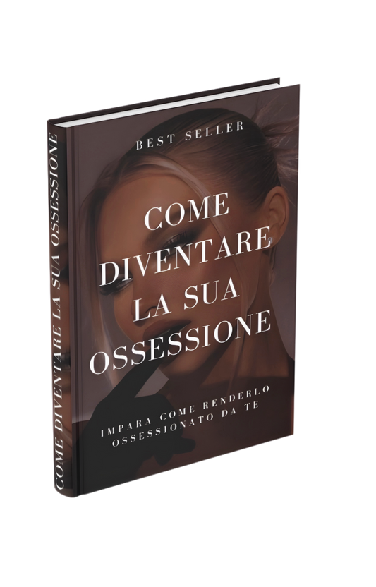 COME DIVENTARE LA SUA OSSESSIONE (Ebook) - Download Istantaneo